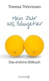 Mein Jahr als Säugetier: Das ehrliche Stillbuch