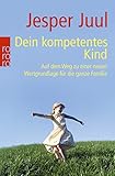 Dein kompetentes Kind: Auf dem Weg zu einer neuen Wertgrundlage für die ganze Familie