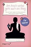 Am Arsch vorbei geht auch ein Weg – Für Mütter: Wie sich dein Leben mit Kind verbessert, wenn du dich locker machst